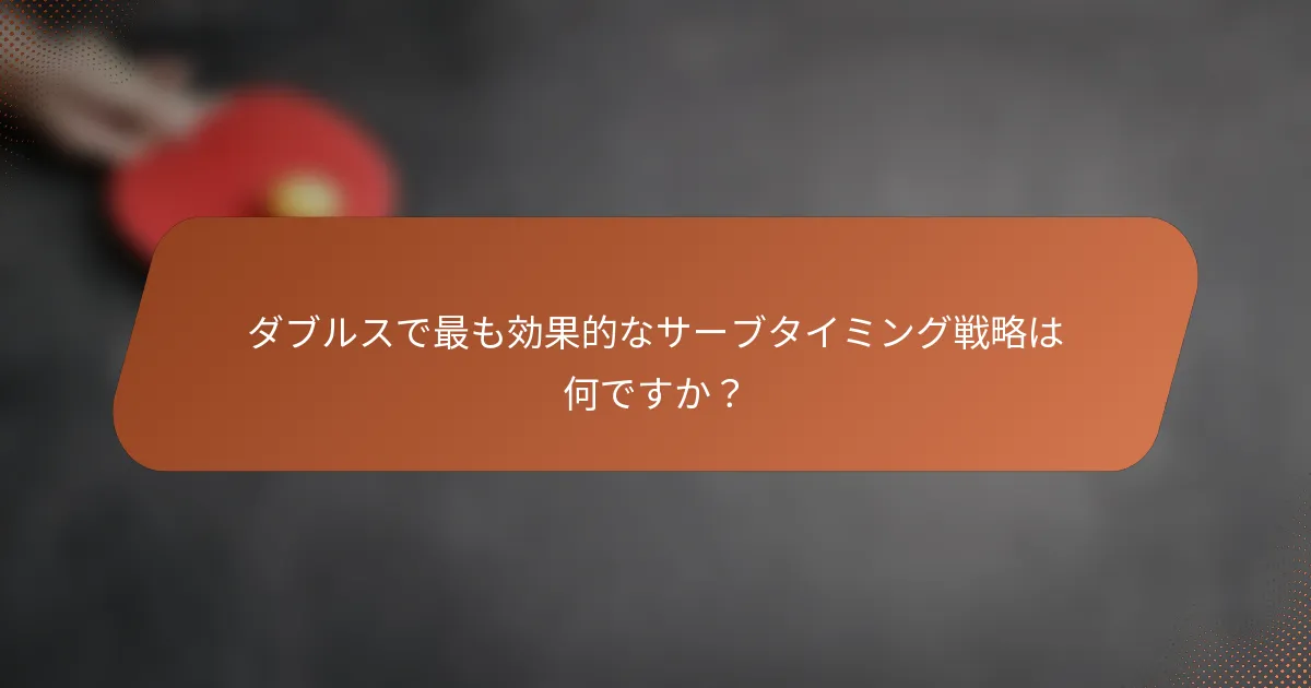 ダブルスで最も効果的なサーブタイミング戦略は何ですか？