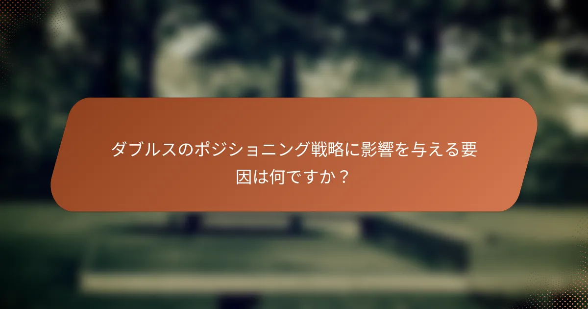 ダブルスのポジショニング戦略に影響を与える要因は何ですか?
