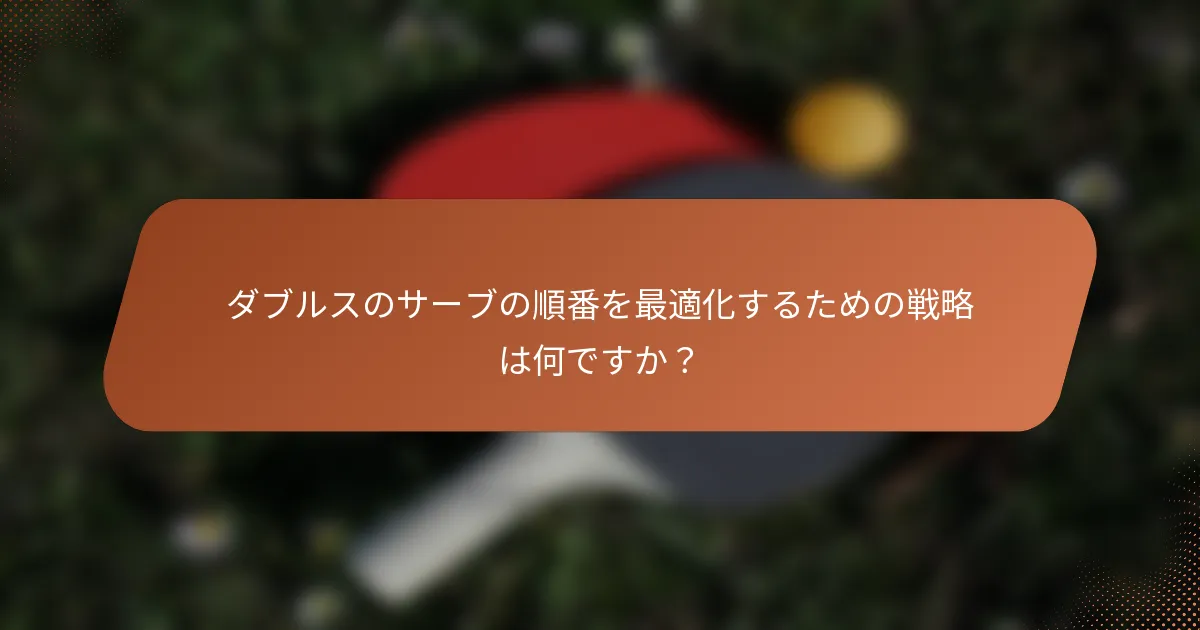 ダブルスのサーブの順番を最適化するための戦略は何ですか？