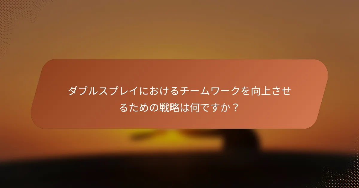 ダブルスプレイにおけるチームワークを向上させるための戦略は何ですか?