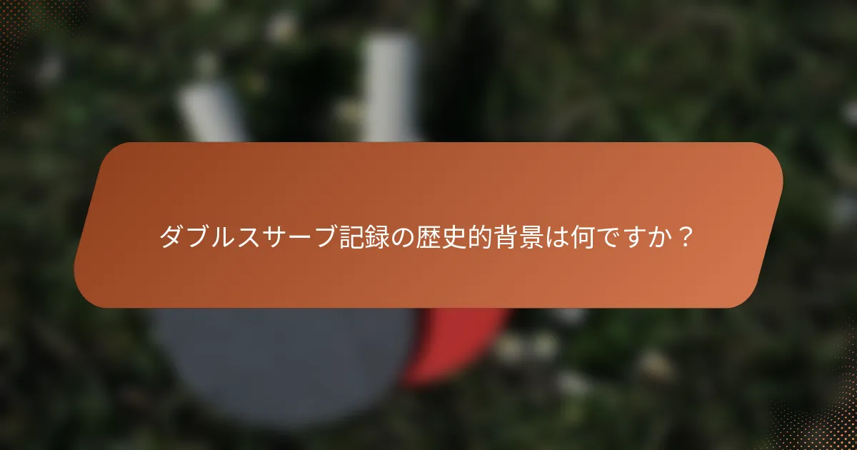 ダブルスサーブ記録の歴史的背景は何ですか？