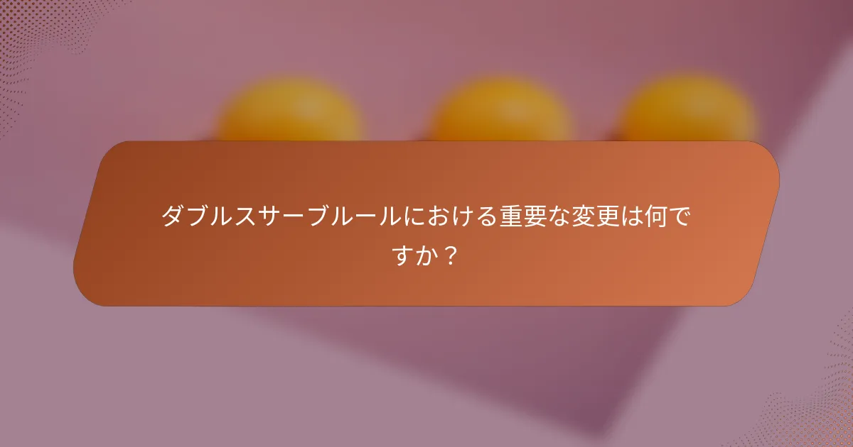 ダブルスサーブルールにおける重要な変更は何ですか？