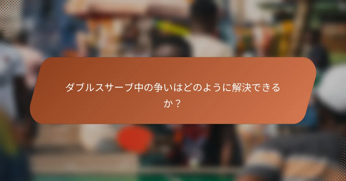 ダブルスサーブ中の争いはどのように解決できるか？
