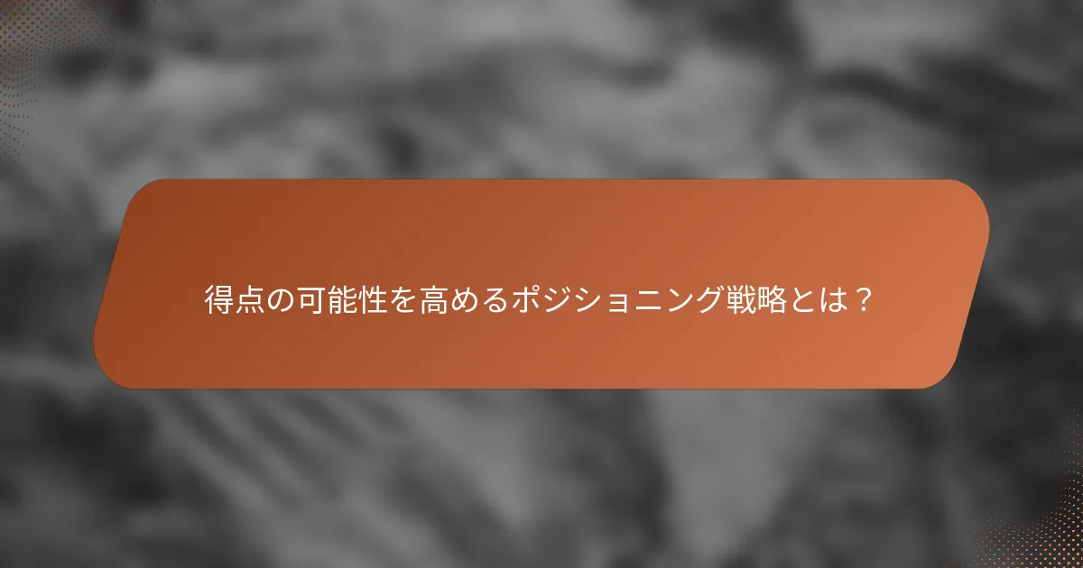 得点の可能性を高めるポジショニング戦略とは？