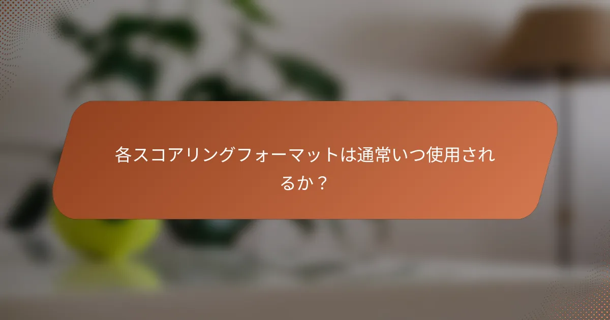各スコアリングフォーマットは通常いつ使用されるか？