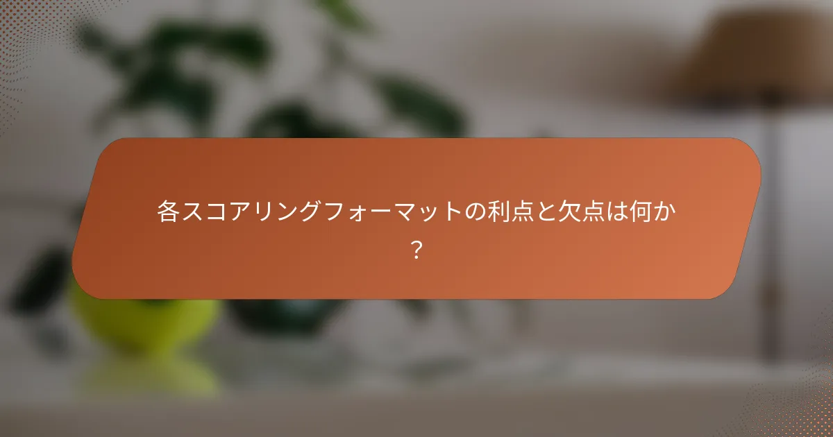 各スコアリングフォーマットの利点と欠点は何か？