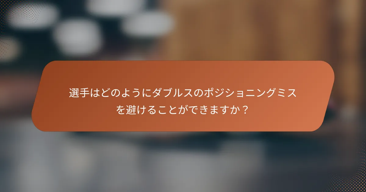 選手はどのようにダブルスのポジショニングミスを避けることができますか？
