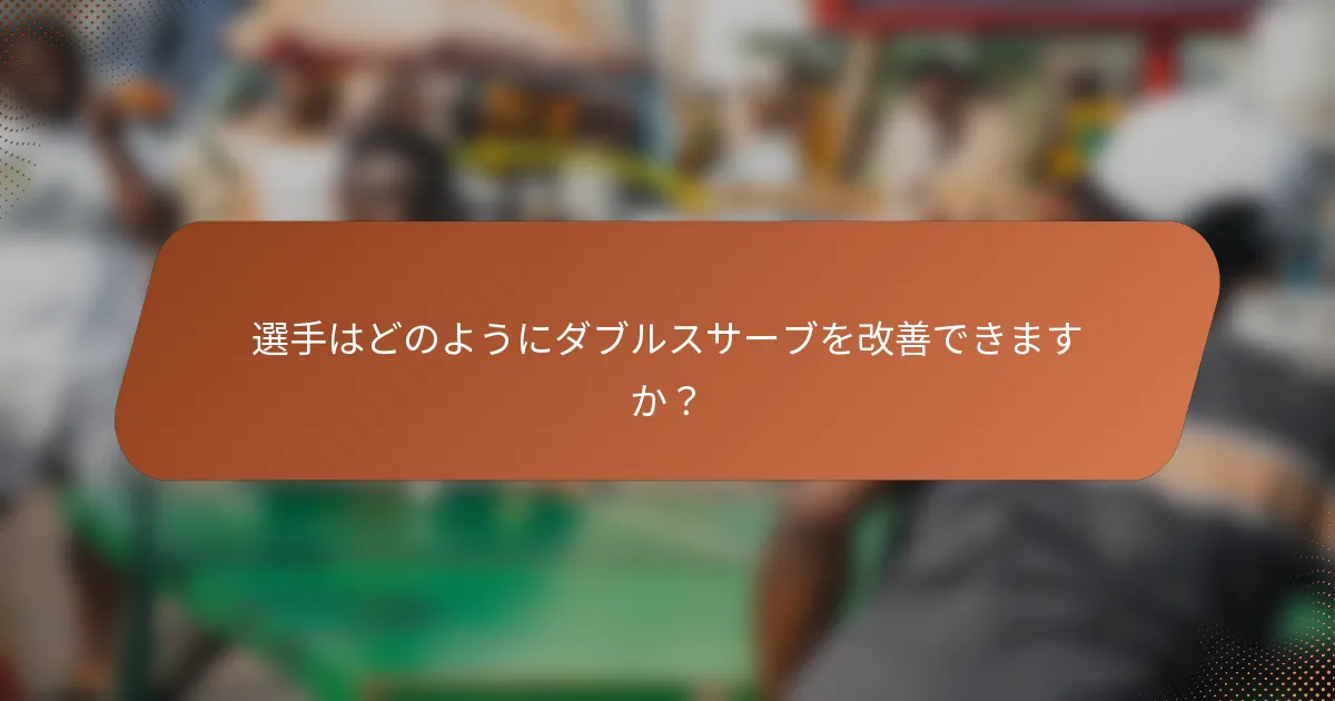 選手はどのようにダブルスサーブを改善できますか？