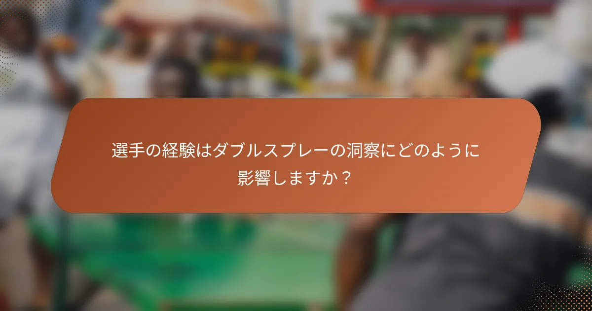 選手の経験はダブルスプレーの洞察にどのように影響しますか？