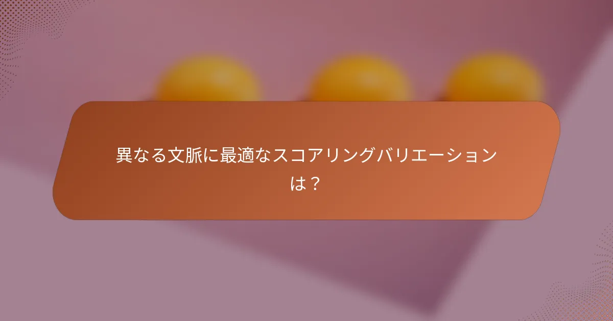 異なる文脈に最適なスコアリングバリエーションは？