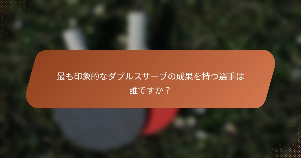 最も印象的なダブルスサーブの成果を持つ選手は誰ですか？